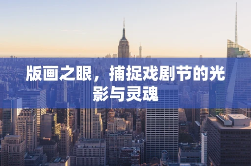 版画之眼，捕捉戏剧节的光影与灵魂