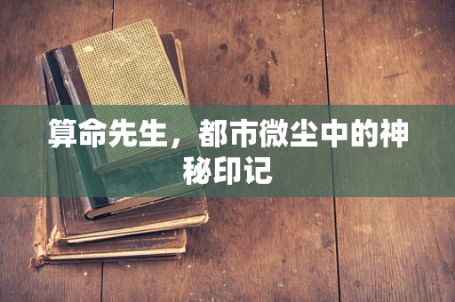 算命先生，都市微尘中的神秘印记