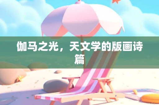 伽马之光，天文学的版画诗篇
