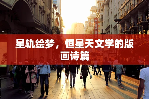 星轨绘梦，恒星天文学的版画诗篇