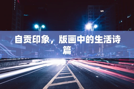 自贡印象，版画中的生活诗篇