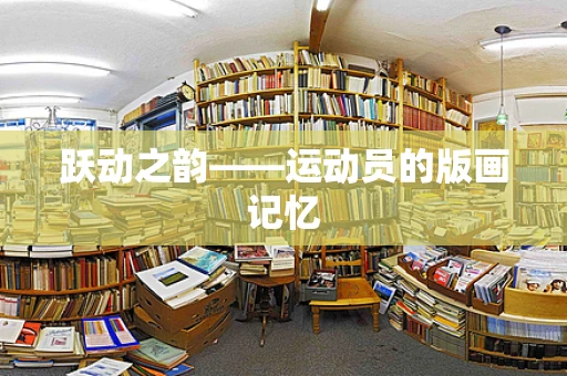 跃动之韵——运动员的版画记忆