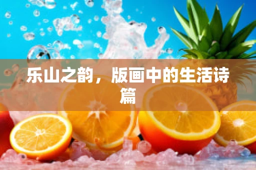 乐山之韵，版画中的生活诗篇