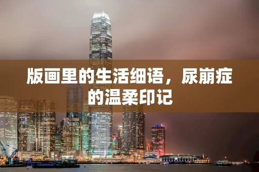 版画里的生活细语，尿崩症的温柔印记