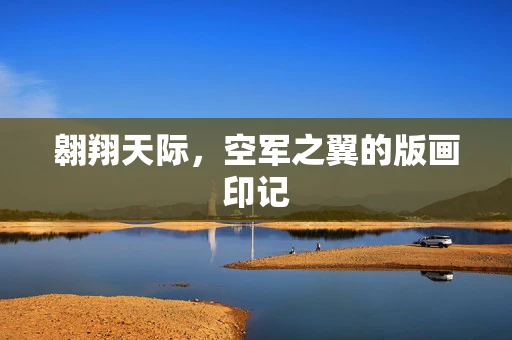 翱翔天际，空军之翼的版画印记