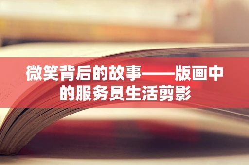 微笑背后的故事——版画中的服务员生活剪影