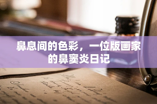 鼻息间的色彩，一位版画家的鼻窦炎日记