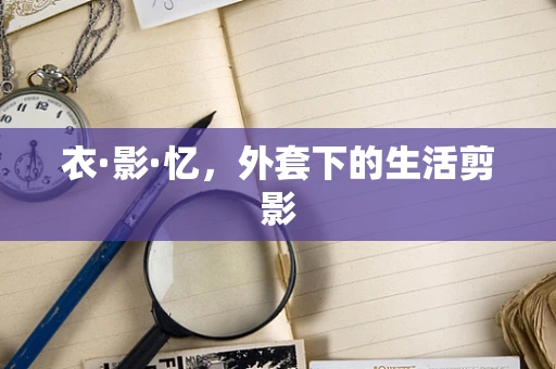 衣·影·忆，外套下的生活剪影