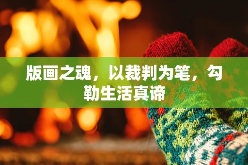 版画之魂，以裁判为笔，勾勒生活真谛