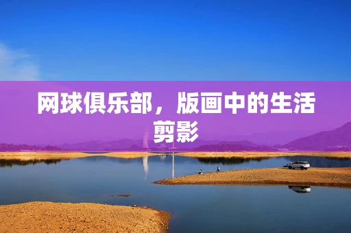 网球俱乐部，版画中的生活剪影