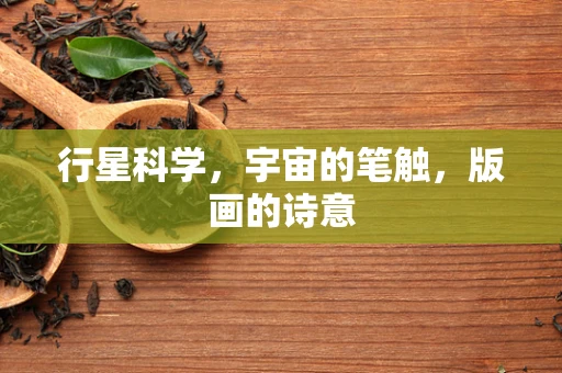 行星科学，宇宙的笔触，版画的诗意