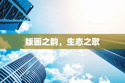 版画之韵，生态之歌