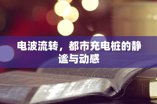 电波流转，都市充电桩的静谧与动感