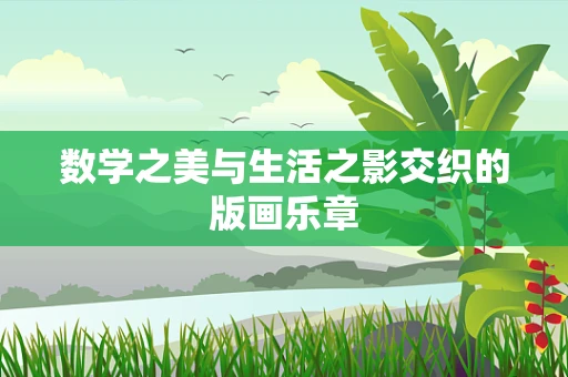 数学之美与生活之影交织的版画乐章