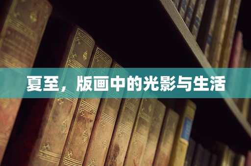 夏至，版画中的光影与生活