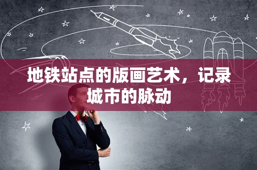 地铁站点的版画艺术，记录城市的脉动