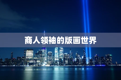 商人领袖的版画世界
