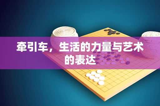 牵引车，生活的力量与艺术的表达