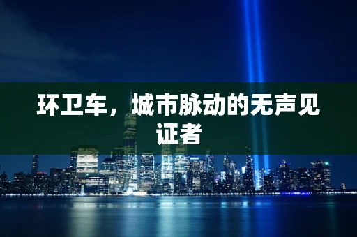 环卫车，城市脉动的无声见证者