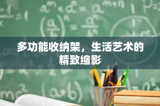 多功能收纳架，生活艺术的精致缩影