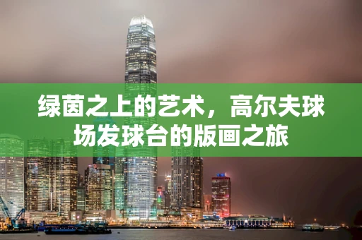 绿茵之上的艺术，高尔夫球场发球台的版画之旅