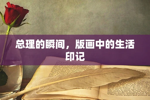 总理的瞬间，版画中的生活印记