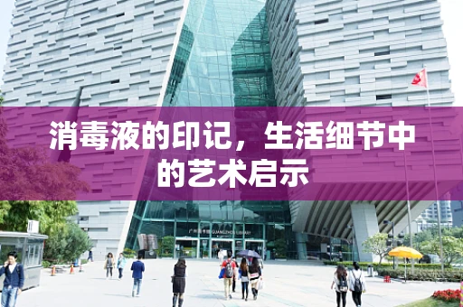 消毒液的印记，生活细节中的艺术启示