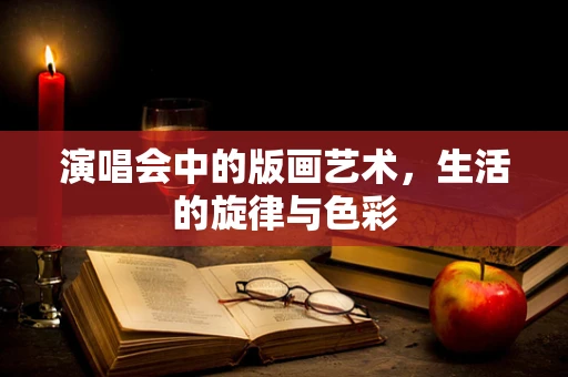 演唱会中的版画艺术，生活的旋律与色彩