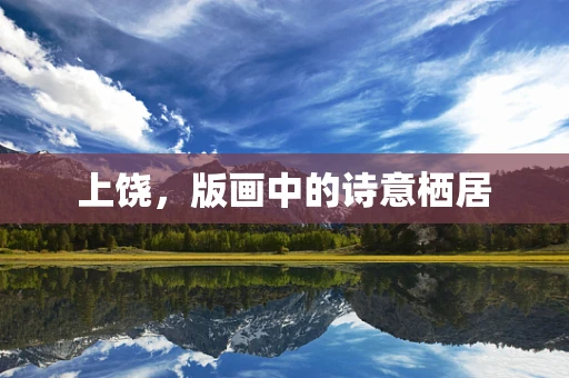 上饶，版画中的诗意栖居