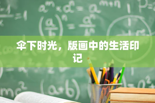 伞下时光，版画中的生活印记