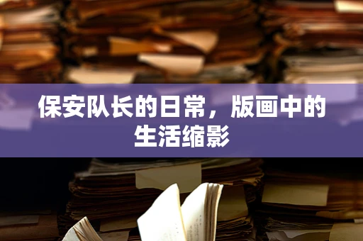 保安队长的日常，版画中的生活缩影