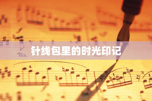 针线包里的时光印记