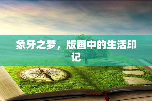 象牙之梦，版画中的生活印记