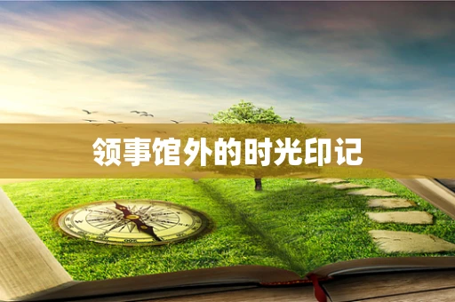 领事馆外的时光印记