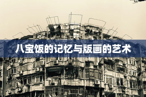 八宝饭的记忆与版画的艺术