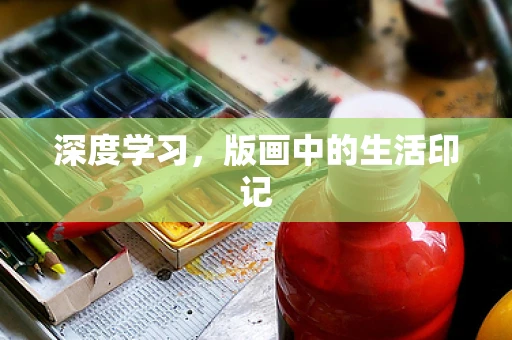 深度学习，版画中的生活印记