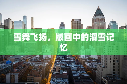 雪舞飞扬，版画中的滑雪记忆