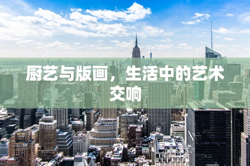 厨艺与版画，生活中的艺术交响
