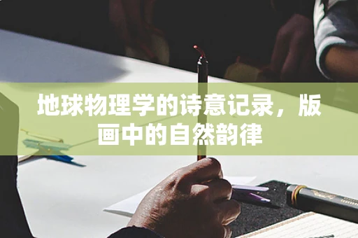 地球物理学的诗意记录，版画中的自然韵律