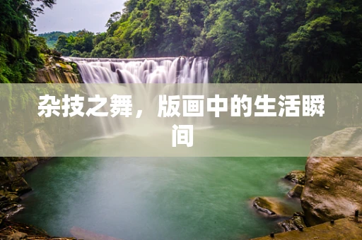 杂技之舞，版画中的生活瞬间
