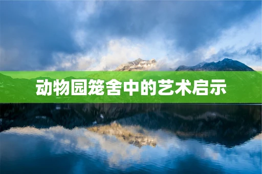 动物园笼舍中的艺术启示
