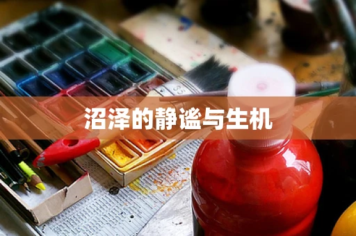 沼泽的静谧与生机