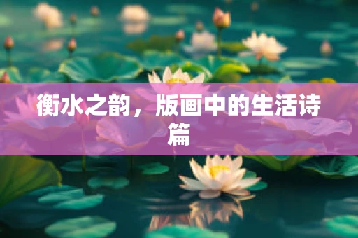 衡水之韵，版画中的生活诗篇