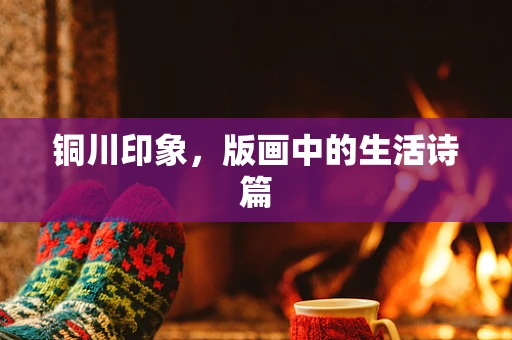 铜川印象，版画中的生活诗篇