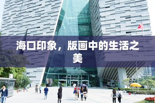 海口印象，版画中的生活之美