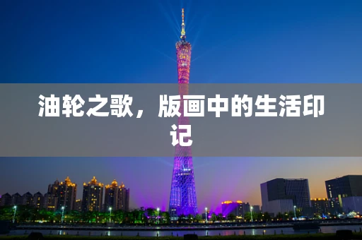 油轮之歌，版画中的生活印记