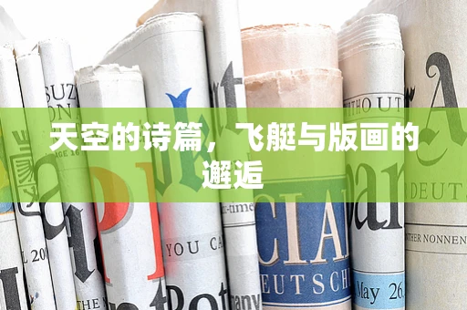 天空的诗篇，飞艇与版画的邂逅
