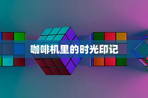 咖啡机里的时光印记