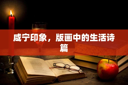 咸宁印象，版画中的生活诗篇