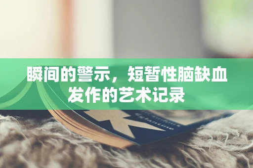 瞬间的警示，短暂性脑缺血发作的艺术记录
